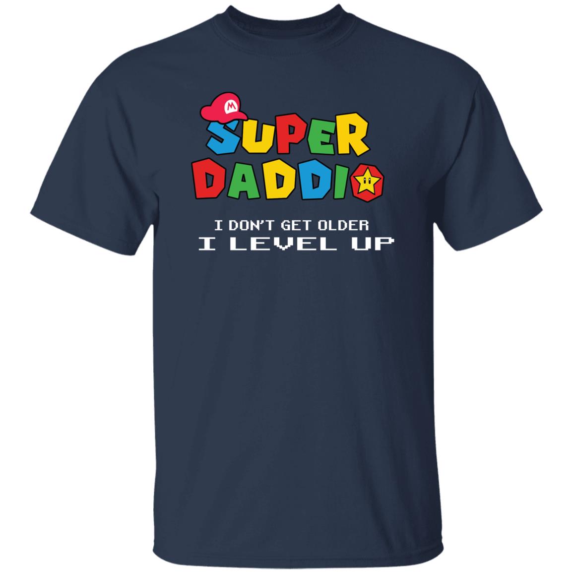Super Daddio: I Don't Get Older I level Up! Funny T-Shirt