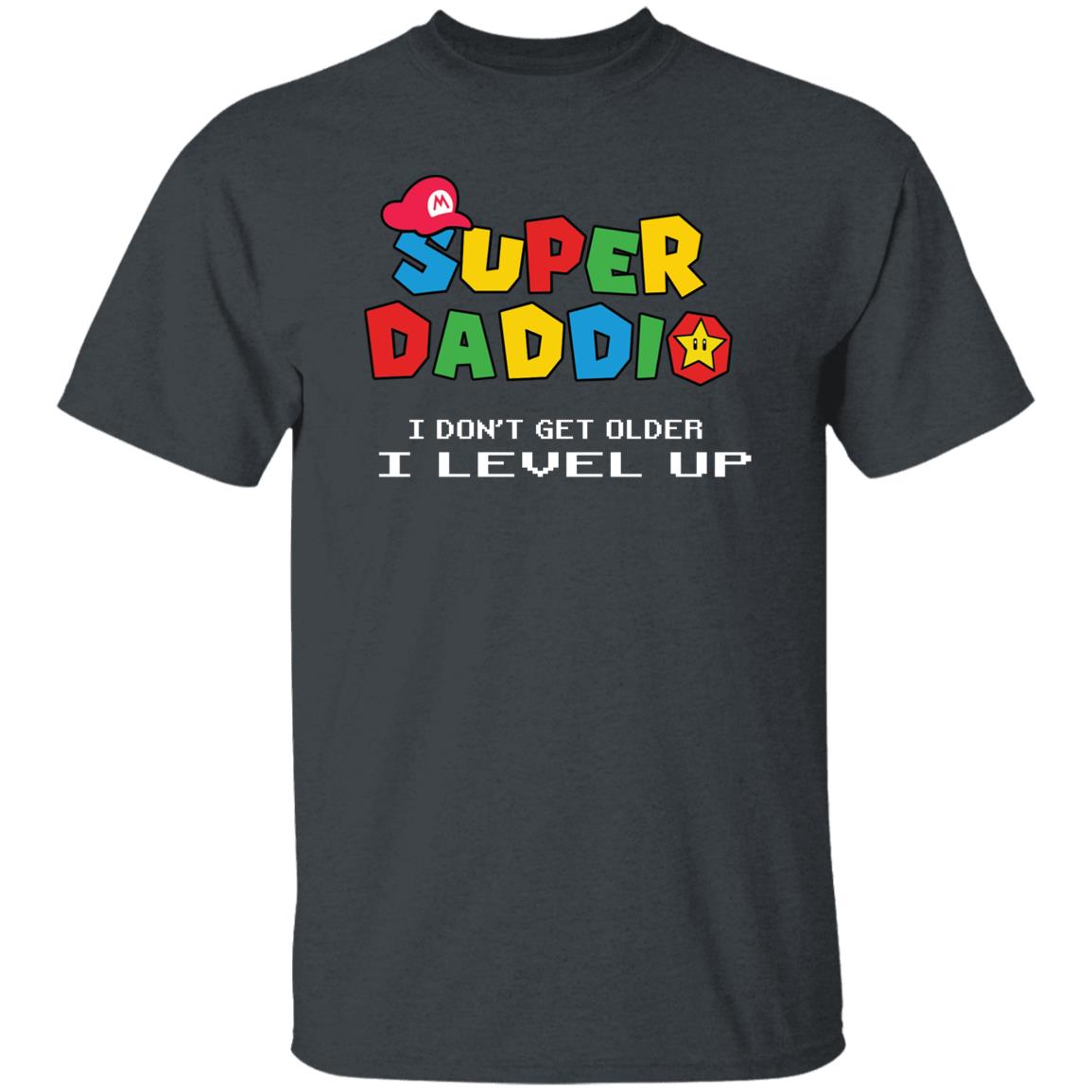 Super Daddio: I Don't Get Older I level Up! Funny T-Shirt