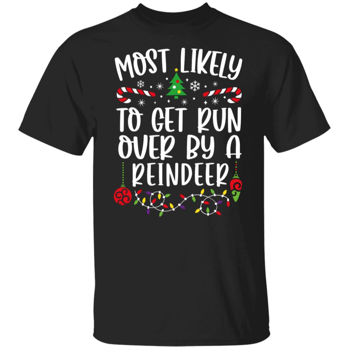 Most Likely To GET RUN OVER BY A REINDEER Christmas T-Shirt