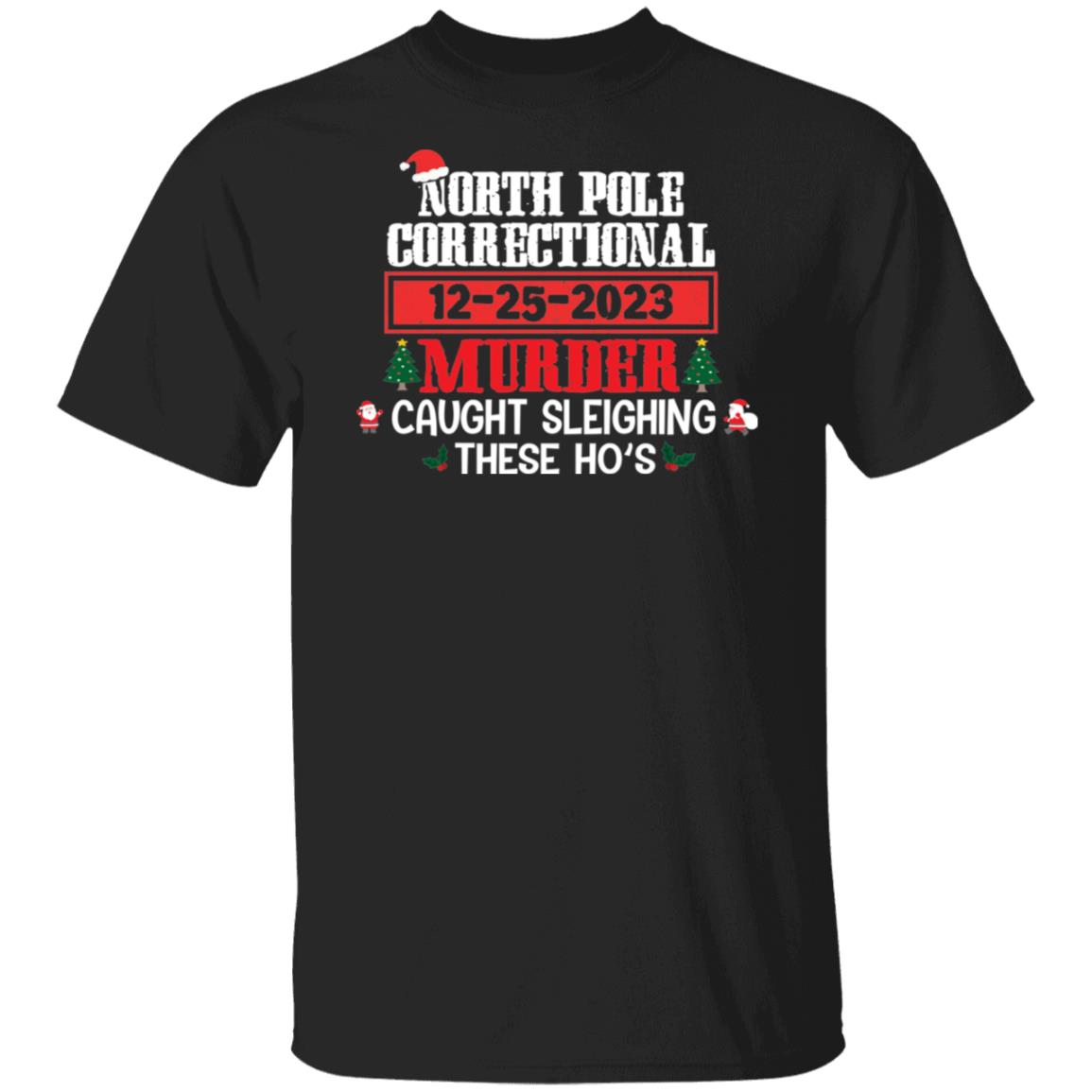 North Pole Correctional CAUGHT SLEIGHING THESE HO'S Christmas T-Shirt