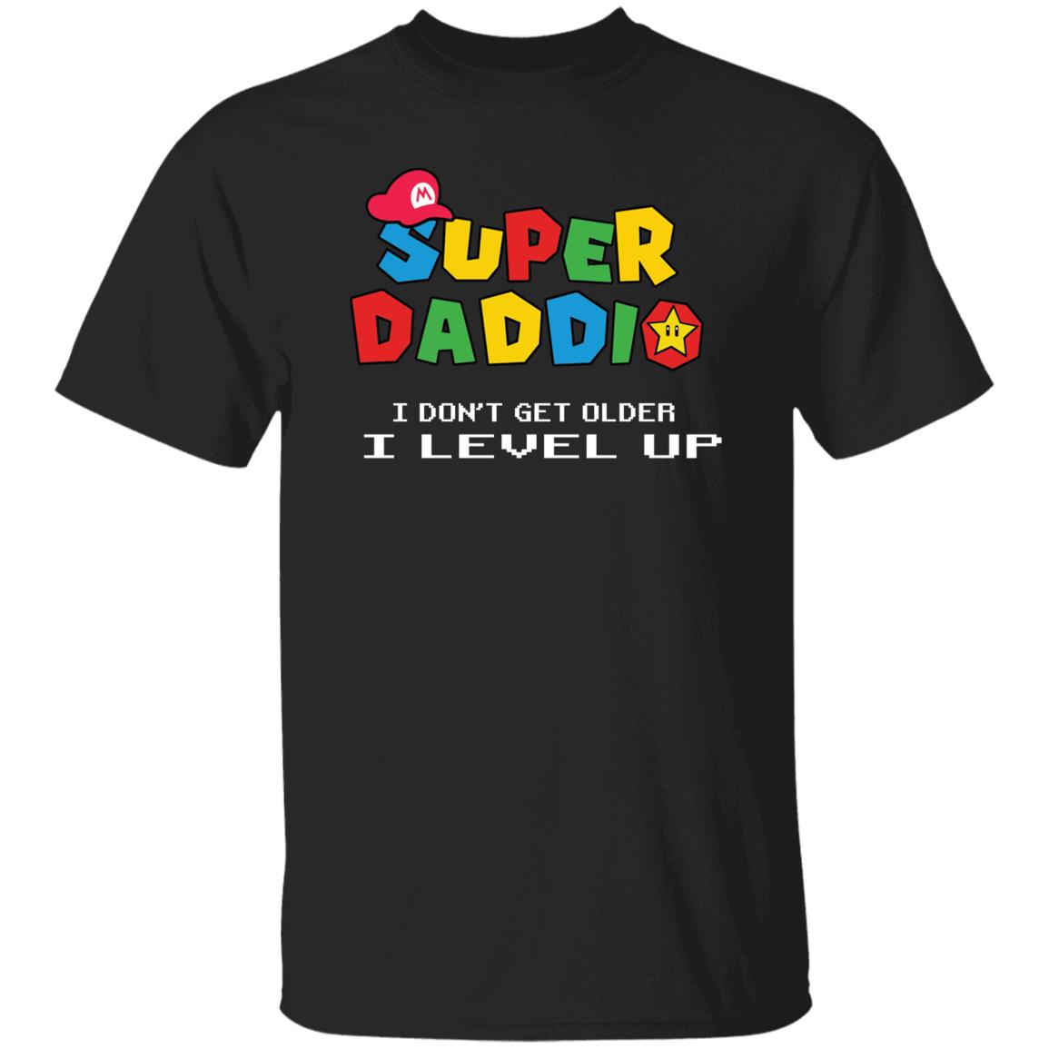 Super Daddio: I Don't Get Older I level Up! Funny T-Shirt
