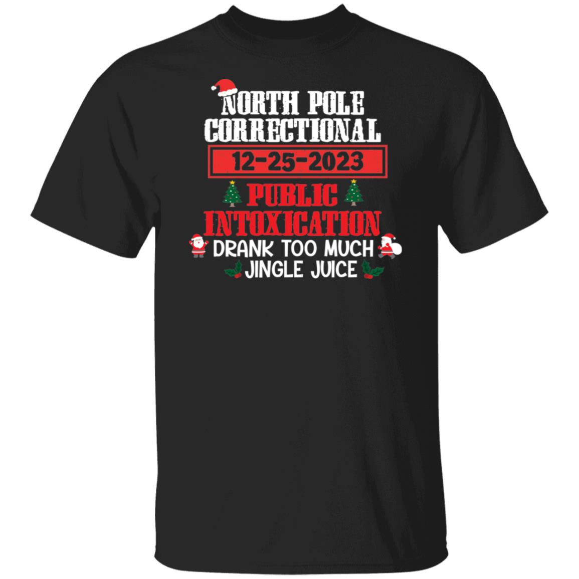 North Pole Correctional DRANK TOO MUCH JINGLE JUICE Christmas T-Shirt
