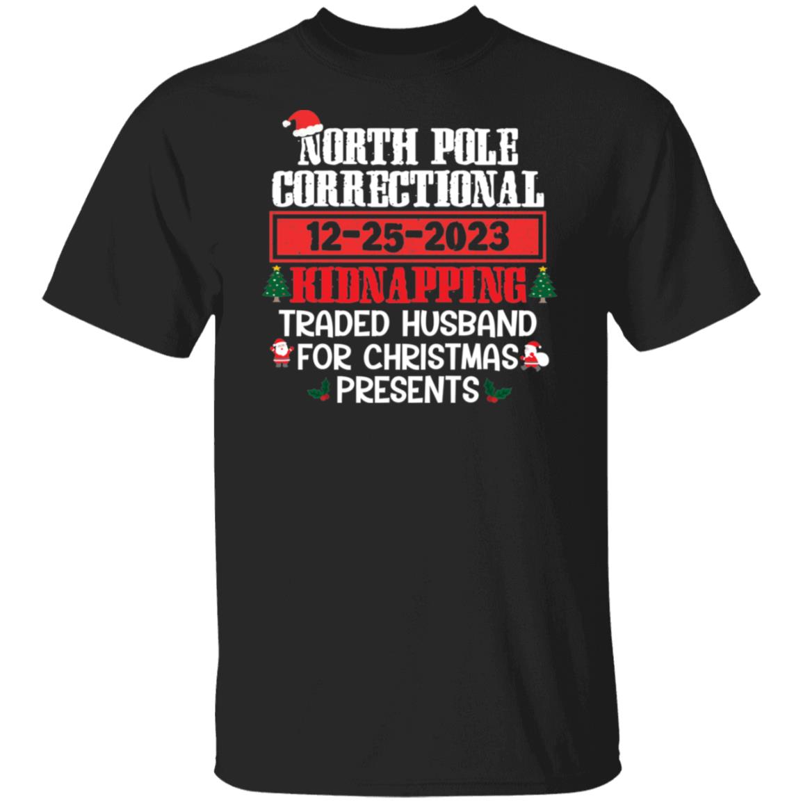 North Pole Correctional TRADED HUSBAND FOR CHRISTMAS PRESENTS Christmas T-Shirt