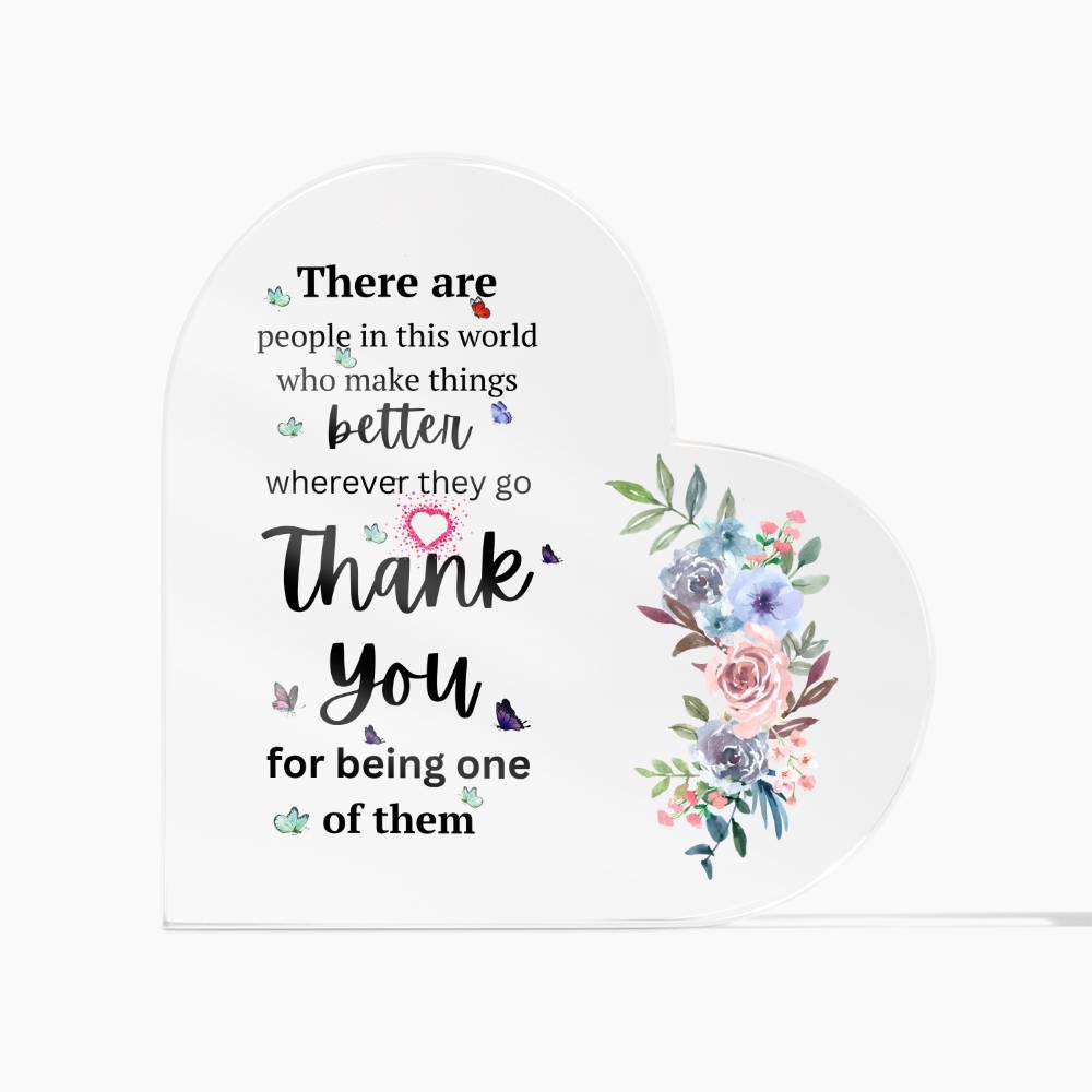 There Are People In This World Who Make Things Better Wherever They Go - Acrylic Heart Plaque