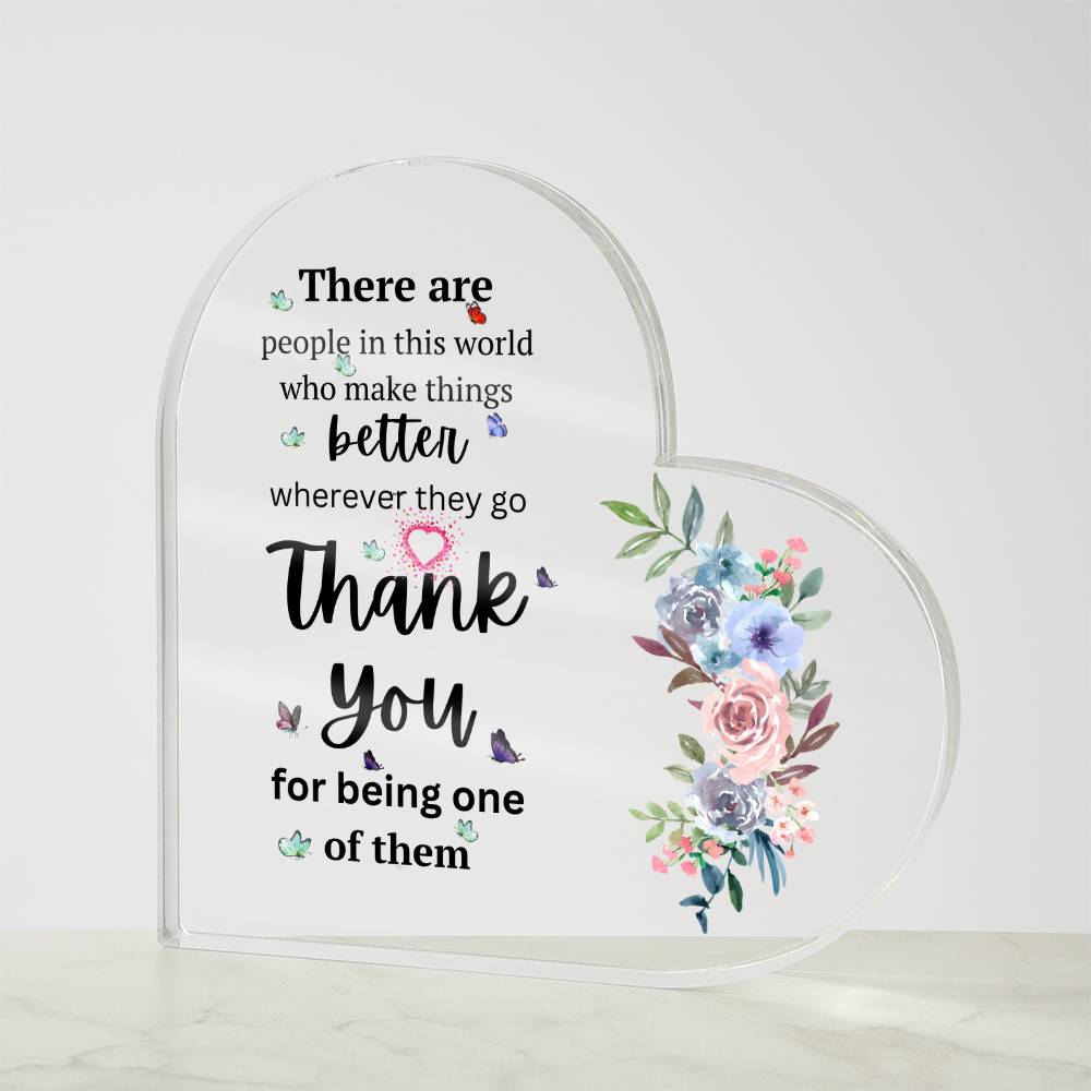 There Are People In This World Who Make Things Better Wherever They Go - Acrylic Heart Plaque
