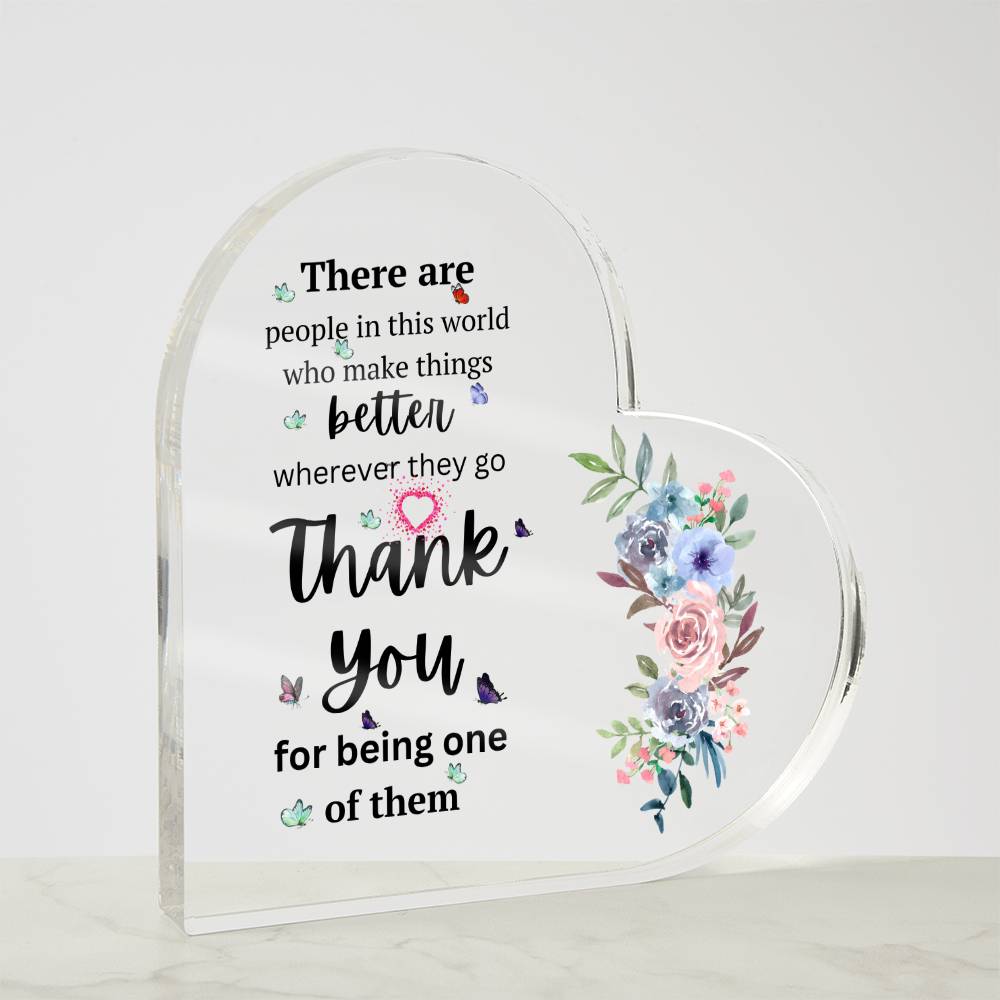 There Are People In This World Who Make Things Better Wherever They Go - Acrylic Heart Plaque